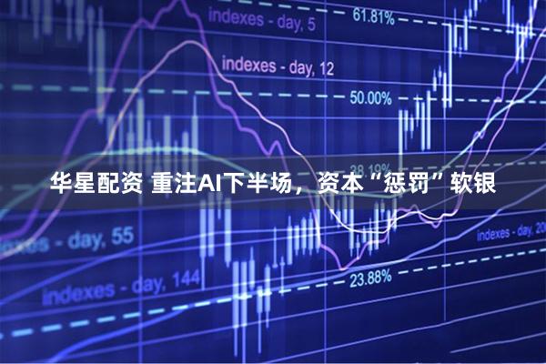 华星配资 重注AI下半场，资本“惩罚”软银